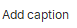 1. Add caption