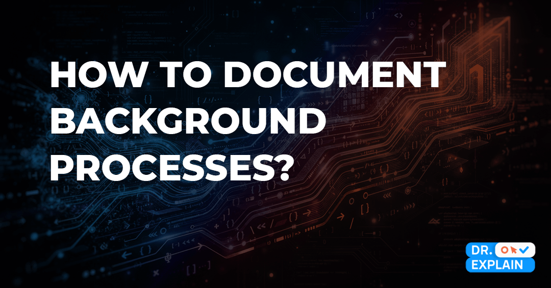 A practical guide to documenting background processes A practical guide to documenting background processes